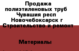 Продажа полиэтиленовых труб - Чувашия респ., Новочебоксарск г. Строительство и ремонт » Материалы   